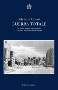 Guerra totale Tra bombe alleate e violenze naziste. Napoli e il fronte meridionale 1940-1944