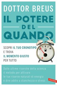 Il potere del quando Scopri il tuo cronotipo e trova il momento giusto per tutto