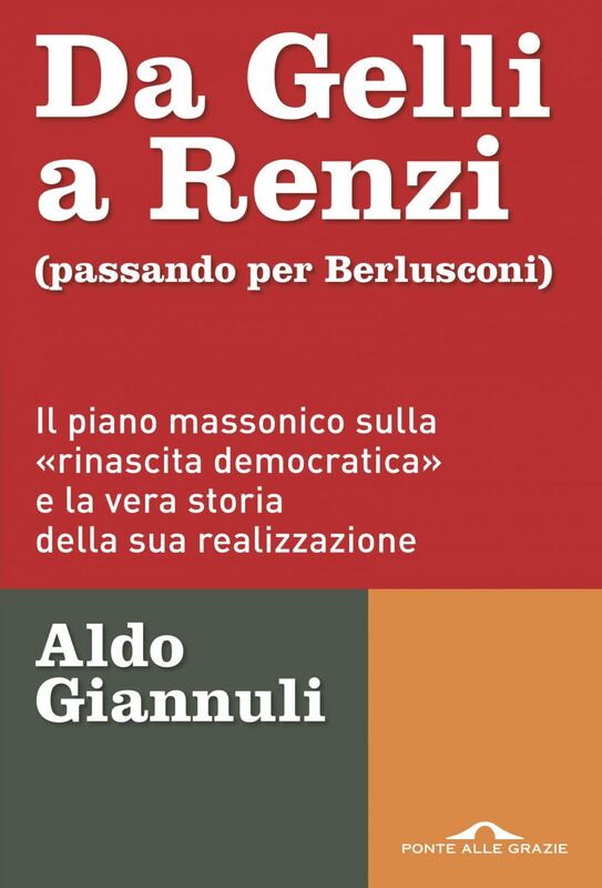 Da Gelli a Renzi (passando per Berlusconi) Il piano massonico sulla «rinascita democratica» e la vera storia della ssua realizzazione