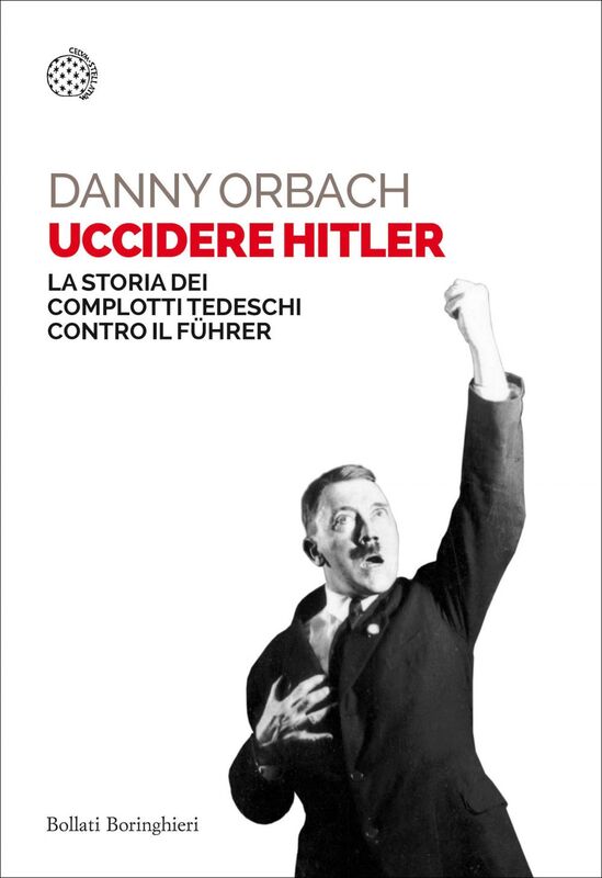 Uccidere Hitler La storia dei complotti tedeschi contro il Führer