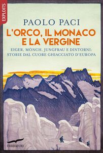 L'Orco, il Monaco e la Vergine Eiger, Mönch, Jungfrau e dintorni: storie dal cuore ghiacciato d'Europa