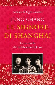 Le signore di Shanghai Le tre sorelle che cambiarono la Cina