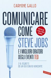 Comunicare come Steve Jobs e i migliori oratori degli eventi TED I 9 segreti di un discorso vincente