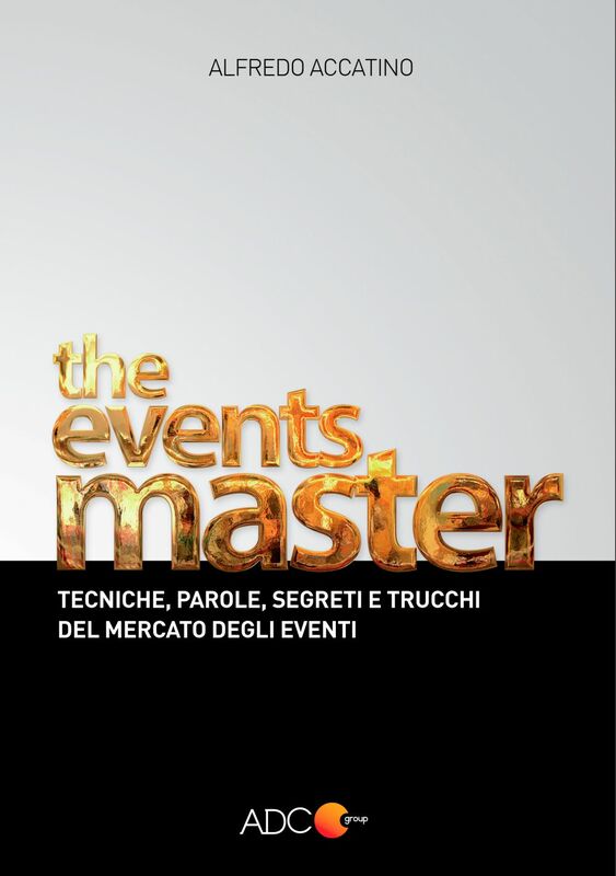 The Events Master Tecniche, parole, segreti e trucchi del mercato degli eventi