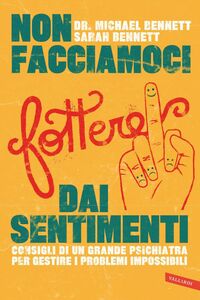 Non facciamoci fottere dai sentimenti Consigli di un grande psichiatra per gestire i problemi impossibili