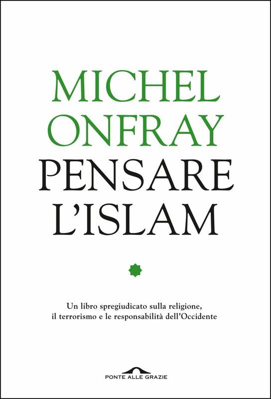 Pensare l'Islam Un libro spregiudicato sulla religione, il terrorismo e le responsabilità dell'Occidente