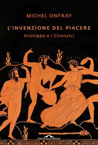 L'invenzione del piacere Aristippo e i Cirenaici