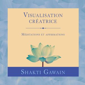 Visualisation créatrice : Méditations et affirmations Visualisation créatrice