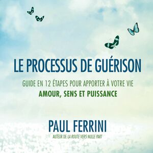 Le processus de guérison Guide en 12 étapes pour apporter à votre vie