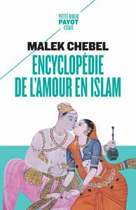 Encyclopédie de l'amour en Islam Érotisme, beauté et sexualité dans le monde arabe, en Perse et en Turquie