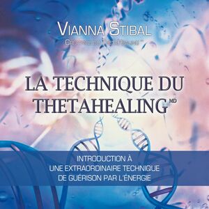 La technique du ThetaHealing Introduction à une extraordinaire technique de guérison par l’énergie