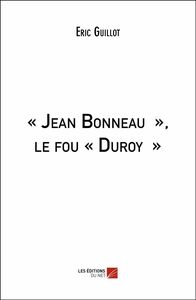 « Jean Bonneau », le fou « Duroy »