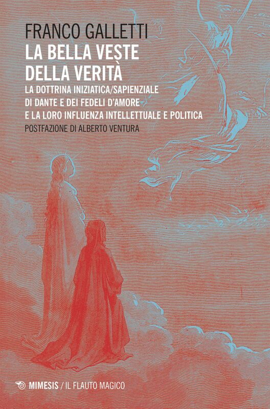 La bella veste della verità La dottrina iniziatica/sapienziale di Dante e dei Fedeli d’Amore e la loro influenza intellettuale e politica
