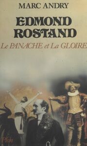 Edmond Rostand Le panache et la gloire