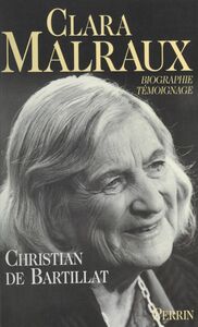 Clara Malraux Le regard d'une femme sur son siècle. Biographie-témoignage