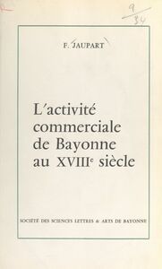 L'activité commerciale de Bayonne au XVIIIe siècle