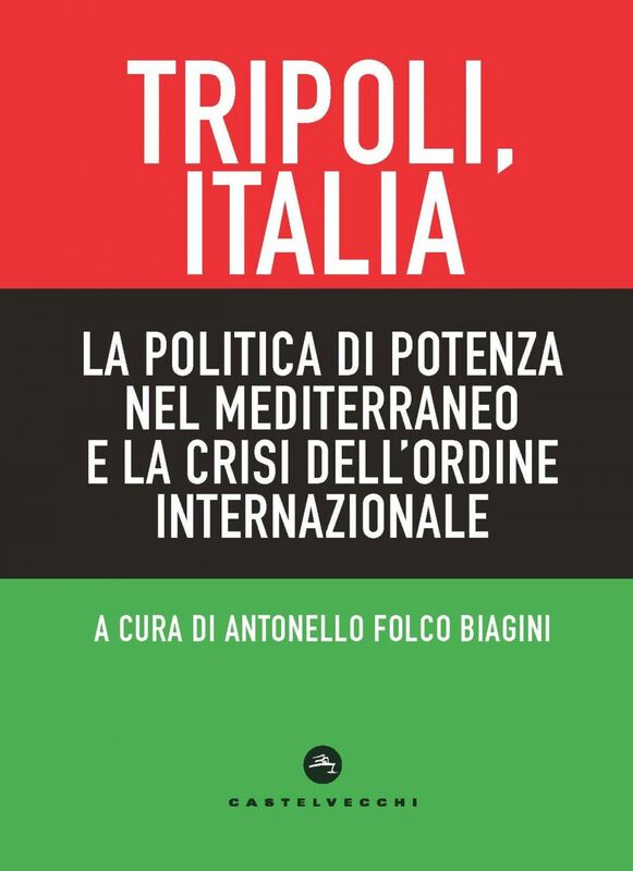 Tripoli, Italia. La politica di potenza nel Mediterraneo e la crisi dell’ordine internazionale