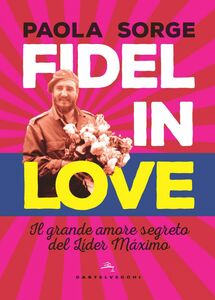 Fidel in love Il grande amore segreto del Líder Máximo