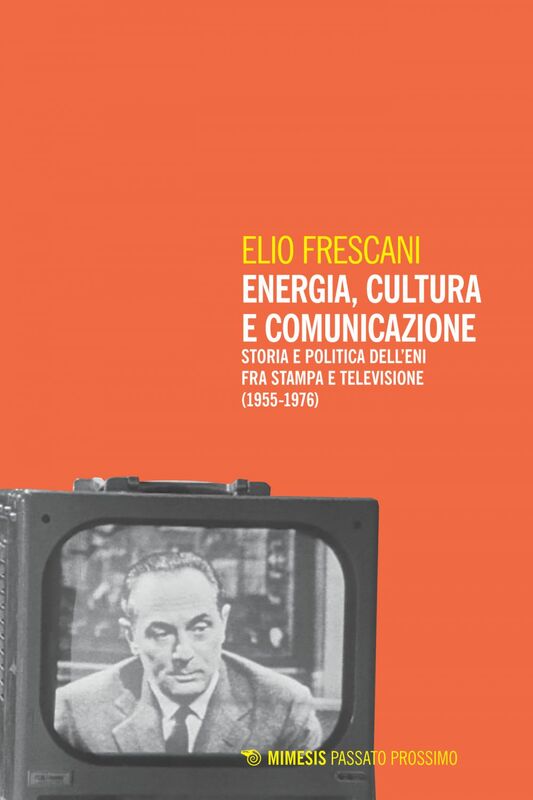 Energia, cultura e comunicazione Storia e politica dell’Eni fra stampa e televisione (1955-1976)