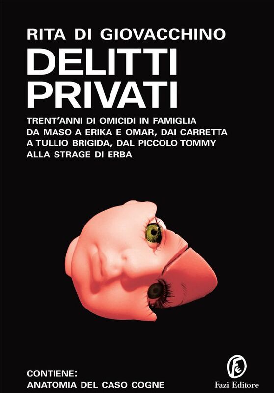 Delitti privati Trent'anni di omicidi in famiglia: da Maso a Erika e Omar, dai Carretta a Tullio Brigida, dal piccolo Tommy alla strage di Erba