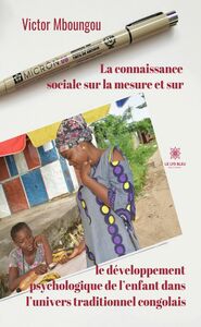 La connaissance sociale sur la mesure et sur le développement psychologique de l’enfant dans l’univers traditionnel congolais Essai de psychologie