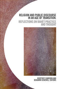 Religion and Public Discourse in an Age of Transition Reflections on Bahá’í Practice and Thought