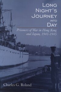 Long Night’s Journey into Day Prisoners of War in Hong Kong and Japan, 1941-1945