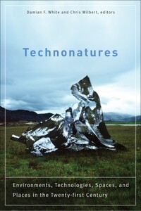 Technonatures Environments, Technologies, Spaces, and Places in the Twenty-first Century