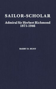 Sailor-Scholar Admiral Sir Herbert Richmond 1871-1946