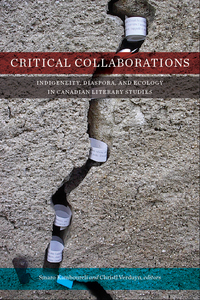 Critical Collaborations Indigeneity, Diaspora, and Ecology in Canadian Literary Studies