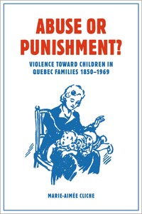Abuse or Punishment? Violence toward Children in Quebec Families, 1850-1969
