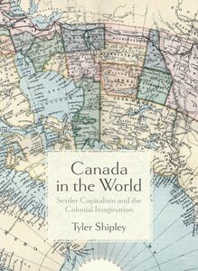 Canada In The World Settler Capitalism and the Colonial Imagination