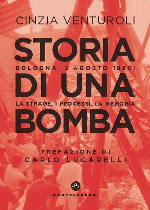 Storia di una bomba Bologna, 2 agosto 1980: la strage, i processi, la memoria