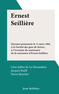 Ernest Seillière Discours prononcés le 11 mars 1966, à la Société des gens de lettres, à l'occasion du centenaire de la naissance d'Ernest Seillière