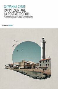 Rappresentare la postmetropoli Percorsi visuali per gli studi urbani