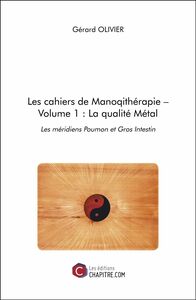 Les cahiers de Manoqithérapie – Volume 1 : La qualité Métal Les méridiens Poumon et Gros Intestin