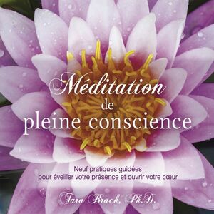 Méditation de pleine conscience : Neuf pratiques guidées pour éveiller votre présence et ouvrir votre coeur Méditation de pleine conscience
