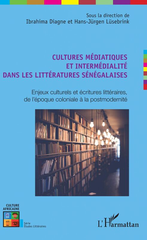 Cultures médiatiques et intermédialité dans les littératures sénégalaises Enjeux culturels et écritures littéraires, de l'époque coloniale à la postmodernité