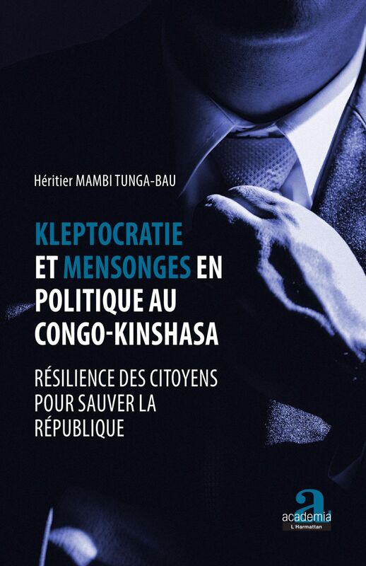 Kleptocratie et mensonges en politique au Congo-Kinshasa Résilience des citoyens pour sauver la république
