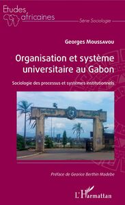 Organisation et système universitaire au Gabon Sociologie des processus et systèmes institutionnels