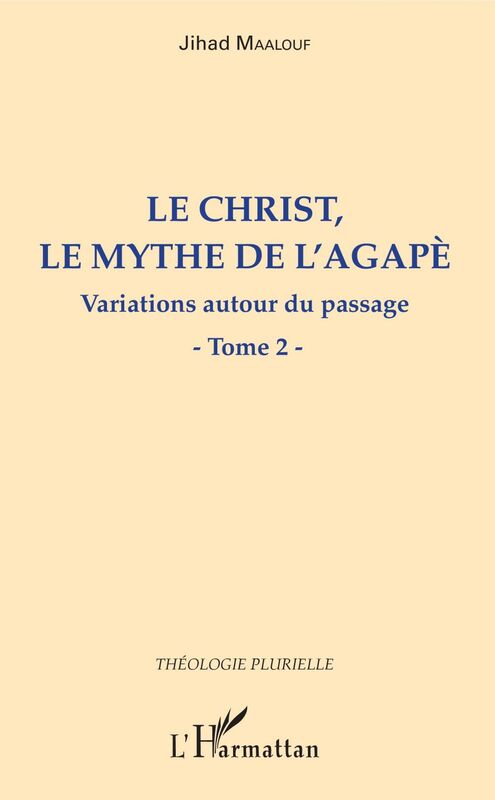 Le Christ, le mythe de l'agapè Variations autour du passage - Tome 2