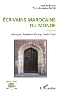 Ecivains marocains du monde Volume 6 - Allemagne, Angleterre, Norvège, Suède, Suisse