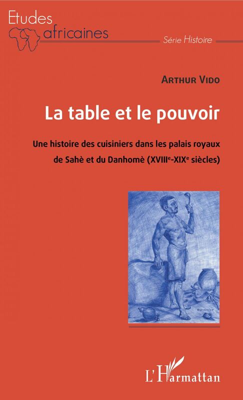 La table et le pouvoir Une histoire des cuisiniers dans les palais royaux du Sahè et du Danhomè (XVIIIe-XIXe siècles)