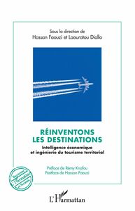 Réinventons les destinations Intelligence économique et ingénierie du tourisme territorial - Préface de Rémy Knafou,  Postface de Hassan Faouzi