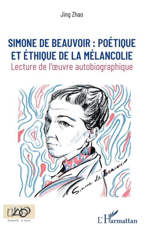 Simone de Beauvoir : poétique et éthique de la mélancolie - Lecture de l'oeuvre autobiographique