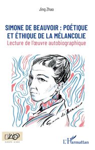 Simone de Beauvoir : poétique et éthique de la mélancolie - Lecture de l'oeuvre autobiographique