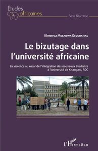 Le bizutage dans l'université africaine La violence au coeur de l'intégration des nouveaux étudiants à l'université de Kisangani, RDC