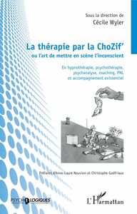 La thérapie par la ChoZif' ou l'art de mettre en scène l'inconscient En hypnothérapie, psychothérapie, psychanalyse, coaching, PNL et accompagnement existentiel