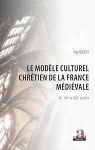 Le modèle culturel chrétien de la France médiévale XIe, XIIe et XIIIe siècles