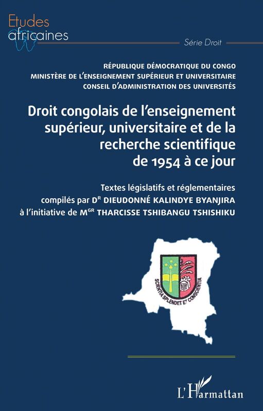Droit congolais de l'enseignement supérieur, universitaire et de la recherche scientifique de 1954 à ce jour Textes législatifs et réglementaires compilés par Dr Dieudonné Kalindye Byanjira - à l'initiative de Mgr Tharcisse Tshibangu Tshishiku